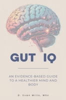 Gut IQ: An Evidence-Based Guide to a Healthier Mind and Body B0FGYKPMY8 Book Cover