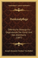 Denkmalpflege: Offentliche Obsorge Fur Gegenstande Der Kunst Und Des Alterthums (1897) 1160423822 Book Cover