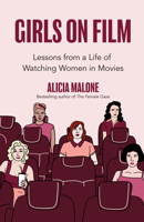 Girls on Film: The Complete History of the Women Who Broke Barriers and Redefined Roles 1642506567 Book Cover