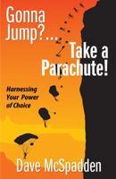 Gonna Jump?...Take a Parachute!: Harnessing Your Power of Choice 0615488986 Book Cover