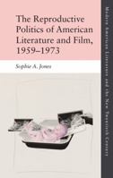 The Reproductive Politics of American Literature and Film, 1959–1973 (Modern American Literature and the New Twentieth Century) 1474433308 Book Cover