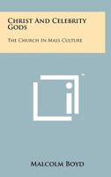 Christ and Celebrity Gods: The Church in Mass Culture 1258241439 Book Cover