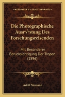 Die Photographische Ausrüstung Des Forschungsreisenden: Mit Besonderer Berucksichtigung Der Tropen (1896) 1149339683 Book Cover