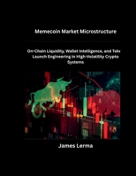 Memecoin Market Microstructure: On-Chain Liquidity, Wallet Intelligence, and Token Launch Engineering in High-Volatility Crypto Systems B0GZHP78FW Book Cover