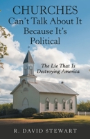 Churches Can’t Talk About It Because It’s Political: The Lie That Is Destroying America 1664262709 Book Cover