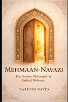 Mehmaan-Navazi: The Persian Philosophy of Radical Welcome (Persian & Sufi Philosophy for Modern Life) B0GYXZQB8R Book Cover