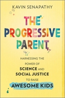 The Progressive Parent: Harnessing the Power of Science and Social Justice to Raise Awesome Kids 133545506X Book Cover