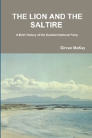 THE LION AND THE SALTIRE A Brief History of the Scottish National Party 1326400908 Book Cover
