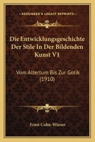 Die Entwicklungsgeschichte Der Stile in Der Bildenden Kunst V1: Vom Altertum Bis Zur Gotik (1910) 1161085920 Book Cover