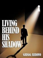 Living Behind His Shadow 1449073298 Book Cover