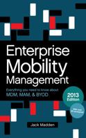 Enterprise Mobility Management: Everything you need to know about MDM, MAM, and BYOD, 2013 Edition 098965060X Book Cover