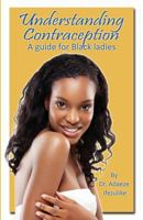 Understanding Contraception: A Guide for Black Ladies 1910125075 Book Cover