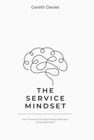 The Service Mindset: From Trauma to Triumph: Finding Meaning in a Fractured World B0FGV5R1CW Book Cover