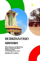 BURKINA FASO HISTORY: The history of Burkina Faso, from Ancient Times to the Contemporary Era B0GF1N4KS3 Book Cover