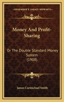 Money And Profit Sharing: OR THE DOUBLE STANDARD MONEY SYSTEM 1146528132 Book Cover