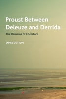 Proust Between Deleuze and Derrida: The Remains of Literature 1474490514 Book Cover