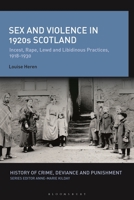 Sex and Violence in 1920s Scotland: Incest, Rape, Lewd and Libidinous Practices, 1918-1930 (History of Crime, Deviance and Punishment) 1350227811 Book Cover