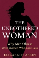 The Unbothered Woman: Why Men Obsess Over Women Who Care Less; Stop Chasing Him, Raise Your Standards, and Become the Woman He's Afraid to Lose B0GKXTNWQP Book Cover