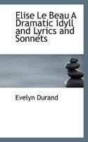 Elise Le Beau A Dramatic Idyll and Lyrics and Sonnets 1110446594 Book Cover