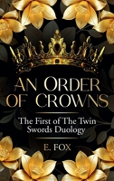 An Order of Crowns: The First Of The Twin Swords Duology B0G2FCR44R Book Cover