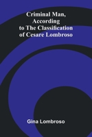 Criminal Man, According to the Classification of Cesare Lombroso 9369874526 Book Cover