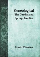 Geneological [!] ... The Dinkins and Springs Families in Connection With the Kendrick, Fox, Ball, Alexander, Riddick, Smith, Hart and Others 1017010587 Book Cover