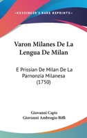 Varon Milanes De La Lengua De Milan: E Prissian De Milan De La Parnonzia Milanesa (1750) 1166283429 Book Cover