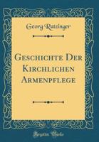 Geschichte Der Kirchlichen Armenpflege (Classic Reprint) 1142527549 Book Cover