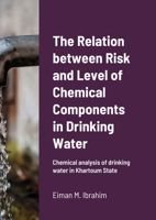 The Relation between Risk and Level of Chemical Components in Drinking Water: Chemical analysis of drinking water in Khartoum State 1008997595 Book Cover