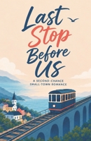 Last Stop Before Us: A Second-Chance Small-Town Romance B0H9DY8DTS Book Cover