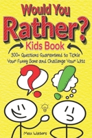 Would You Rather Kids Book: Over 300 Questions to Tickle Your Funny Bone and Challenge Your Wits B0CK3XGD3W Book Cover