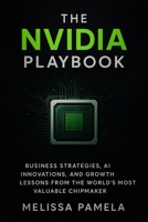 The Nvidia Playbook: Business Strategies, AI Innovations, and Growth Lessons from the World’s Most Valuable Chipmaker B0FHB9B823 Book Cover