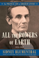 All the Powers of Earth: The Political Life of Abraham Lincoln Vol. III, 1856-1860 1476777284 Book Cover