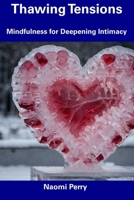 Thawing Tensions: Mindfulness for Deepening Intimacy B0CDYT58FQ Book Cover