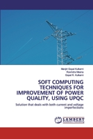 SOFT COMPUTING TECHNIQUES FOR IMPROVEMENT OF POWER QUALITY, USING UPQC: Solution that deals with both current and voltage imperfections 6200500932 Book Cover