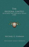 Arizona Limited, Or, Across the Continent Afoot 0548671451 Book Cover