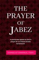 THE PRAYER OF JABEZ: A passionate appeal to God in prayer for instant turnarround (Rediscovering prayer) B0892HQSCM Book Cover