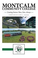 Montcalm Community College: Creating Futures Then, Now, Always 1491778296 Book Cover