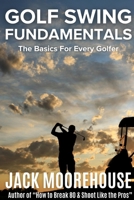 Golf Swing Fundamentals: The Basics for Every Golfer (The Complete One-Hour Read Golf Success Series: From Fundamentals to Advanced Techniques) B0FXQXJFFZ Book Cover