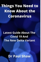 Things You Need to Know About the Coronavirus: Latest Guide About The Covid 19 And The New Delta Variant B09BM8GDRJ Book Cover