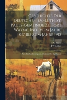 Geschichte der Deutschen Ev.-Luth. St. Pauls-Gemeinde zu Fort Wayne, Ind., vom Jahre 1837 bis zum Jahre 1912: Zum fünfundsiebzigsten Jubiläum der Geme 1022205099 Book Cover