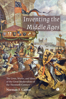 Inventing the Middle Ages: The Lives, Works, and Ideas of the Great Medievalists of the Twentieth Century 0718896696 Book Cover