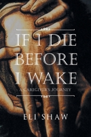 If I Die Before I Wake: A Caregiver's Journey B0BTR1S5P2 Book Cover
