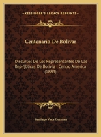 Centenario De Bolivar: Discursos De Los Representantes De Las Repúblicas De Bolivia I Centro America (1883) 1160337772 Book Cover