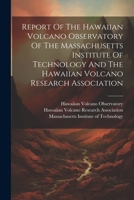 Report Of The Hawaiian Volcano Observatory Of The Massachusetts Institute Of Technology And The Hawaiian Volcano Research Association 1021873225 Book Cover