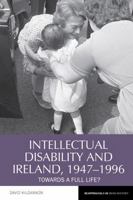 Intellectual Disability and Ireland, 1947-1996: Towards A Full Life? (Reappraisals in Irish History LUP) 1837644411 Book Cover