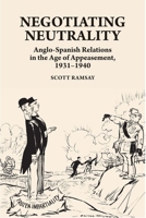 Negotiating Neutrality: Anglo-Spanish Relations in the Age of Appeasement, 1931–1940 1789761166 Book Cover