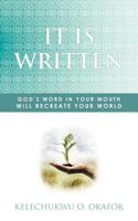 It Is Written: God's Word in Your Mouth Will Recreate Your World 1449725759 Book Cover