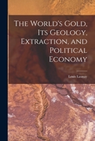 The World's Gold, Its Geology, Extraction, and Political Economy 1016143257 Book Cover