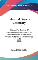 Industrial Organic Chemistry: Adapted for the Use of Manufacturers, Chemists, and All Interested in the Utilization of Organic Materials in the Industrial Arts 0548830177 Book Cover